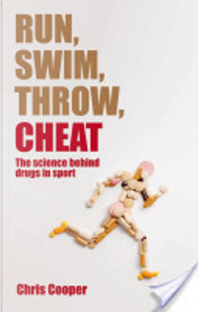 Run, Swim, Throw, Cheat:The science behind drugs in sport by Chris Cooper