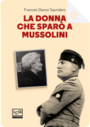 La donna che sparò a Mussolini by Frances Stonor Saunders