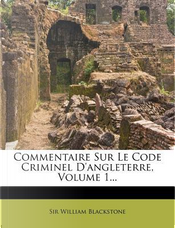 Commentaire Sur Le Code Criminel D'Angleterre, Volume 1... by William Blackstone