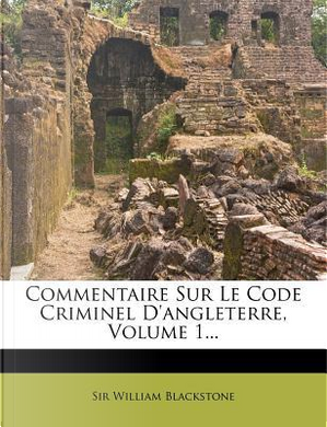 Commentaire Sur Le Code Criminel D'Angleterre, Volume 1... by William Blackstone