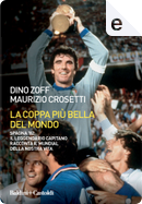 La coppa più bella del mondo by Dino Zoff, Maurizio Crosetti