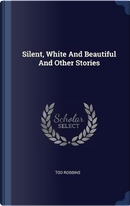 Silent, White and Beautiful and Other Stories by Tod Robbins
