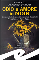Odio e amore in noir by Adelaide Barigozzi, Alessandro Bastasi, Arianna Destito Maffeo, Armando D'Amaro, Carla De Bernardi, Daniela Domenici, Emiliano Bezzon, Fabrizio Borgio, Graziella Dotta, Marco Bonini, Maria Bellucci, Marina Bertamoni, Massimo Ansaldo, Massimo Fagnoni, Mauro Biagini, Michela Bellini, Mirko Addesa, Morena Fallegara, Roberta Castelli Odio e amore in noir by Adelaide Barigozzi, Alessandro Bastasi, Arianna Destito Maffeo, Armando D'Amaro, Carla De Bernardi, Daniela Domenici, Emiliano Bezzon, Fabrizio Borgio, Graziella Dotta, Marco Bonini, Maria Bellucci, Marina Bertamoni, Massimo Ansaldo, Massimo Fagnoni, Mauro Biagini, Michela Bellini, Mirko Addesa, Morena Fallegara, Roberta Castelli