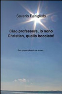 Ciao professore, io sono Christian, quello bocciato! by Saverio Fanigliulo