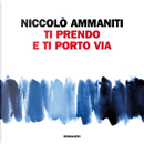 Ti prendo e ti porto via by Niccolò Ammaniti