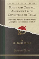 South and Central American Trade Conditions of Today by A. Hyatt Verrill