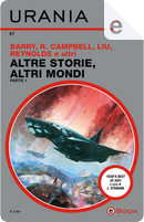 Altre storie, altri mondi - Parte 1 by A.T. Greenblatt, Alastair Reynolds, Andy Dudak, Gene Doucette, Ken Liu, Max Barry, Meg Elison, Nadia Afifi, Rebecca Campbell, Sarah Gailey, Timons Esaias, Vina Jie-Min Prasad, Yoon Ha Lee