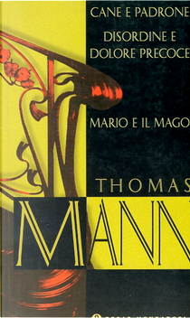 Cane e padrone. Disordine e dolore precoce. Mario e il mago by Thomas Mann