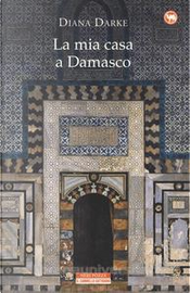 La mia casa a Damasco by Diana Darke