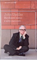 Bicchiere pieno e altri racconti by John Updike
