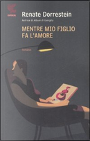 Mentre mio figlio fa l'amore by Renate Dorrestein