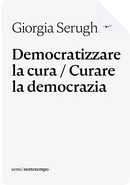 Democratizzare la cura / Curare la democrazia by Giorgia Serughetti