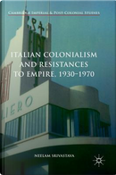 Italian Colonialism and Resistances to Empire, 1930-1970 by Neelam Srivastava