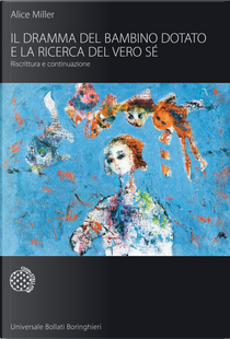 Il dramma del bambino dotato e la ricerca del vero sé by Alice Miller
