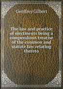 The Law and Practice of Ejectments Being a Compendious Treatise of the Common and Statute Law Relating Thereto by Geoffrey Gilbert