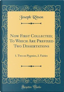 Now First Collected; To Which Are Prefixed Two Dissertations by Joseph Ritson