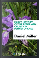 Early history of the Reformed church in Pennsylvania by Daniel Miller