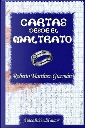 Cartas desde el maltrato by Roberto Martínez Guzmán