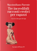 Tre incredibili racconti erotici per ragazzi by Massimiliano Parente
