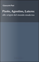 Paolo, Agostino, Lutero: alle origini del mondo moderno by Giancarlo Pani