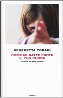 Come mi batte forte il tuo cuore by Benedetta Tobagi