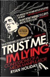 Trust Me, I'm Lying by Ryan Holiday