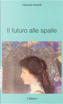 Il futuro alle spalle by Hannah Arendt