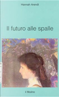 Il futuro alle spalle by Hannah Arendt