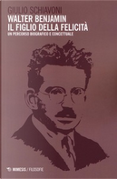 Walter Benjamin il figlio della felicità by Giulio Schiavoni