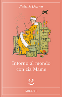 Intorno al mondo con zia Mame by Patrick Dennis