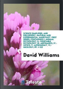 Science Simplified, and Philosophy, Natural and Experimental, Made Easy. First Series, Containing I.-Animal Physiology, II.-Vegetable Physiology, ... V.-Astronomy, VI.-Geology; pp. 1-122 by David Williams