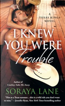 I Knew You Were Trouble by Soraya Lane