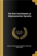 Die Drei Catechismen in Altpreussischer Sprache by Martin Luther