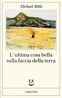 L'ultima cosa bella sulla faccia della terra by Michael Bible