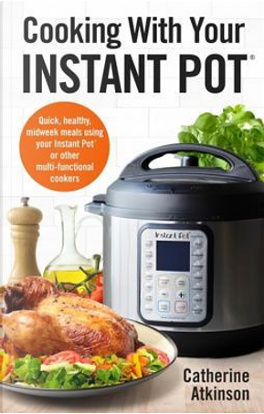 Cooking With Your Instant Pot by Catherine Atkinson
