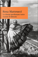 Le donne perdonano tutto tranne il silenzio by Rosa Matteucci