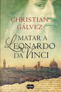 Matar a Leonardo da Vinci by Christian Gálvez