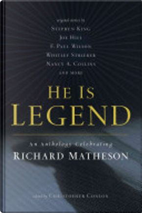 He is Legend by Barry Hoffman, Charles Beaumont, Ed Gorman, F. Paul Wilson, Gary A. Braunbeck, Joe Hill, Joe R. Landsdale, John Maclay, John Shirley, Michael A. Arnzen, Mick Garris, Nancy A. Collins, Ramsey Campbell, Richard Christian Matheson, Stephen King, Thomas F. Monteleone, Whitley Strieber, William F. Nolan He is Legend by Barry Hoffman, Charles Beaumont, Ed Gorman, F. Paul Wilson, Gary A. Braunbeck, Joe Hill, Joe R. Landsdale, John Maclay, John Shirley, Michael A. Arnzen, Mick Garris, Nancy A. Collins, Ramsey Campbell, Richard Christian Matheson, Stephen King, Thomas F. Monteleone, Whitley Strieber, William F. Nolan