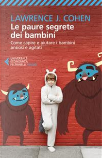 Le paure segrete dei bambini. Come capire e aiutare i bambini ansiosi e agitati by Lawrence J. Cohen