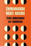 Todos deberíamos ser feministas by Chimamanda Ngozi Adichie