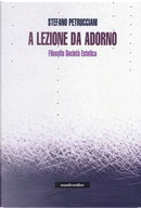 A lezione da Adorno. Filosofia, società, estetica by Stefano Petrucciani