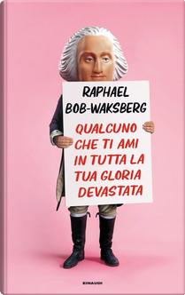 Qualcuno che ti ami in tutta la tua gloria devastata by Raphael Bob-Waksberg