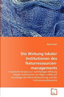 Die Wirkung lokaler Institutionen des Naturressourcenmanagements by Robert Roth