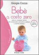 Bebè a costo zero. Guida al consumo critico per accogliere e accudire al meglio il nostro bambino by Giorgia Cozza