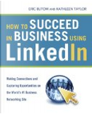 How to Succeed in Business Using LinkedIn by Eric BUTOW, Kathleen TAYLOR