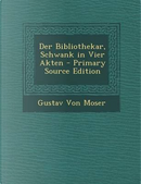 Der Bibliothekar, Schwank in Vier Akten - Primary Source Edition by Gustav Von Moser