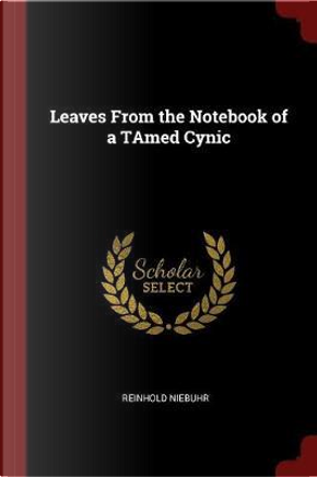 Leaves from the Notebook of a Tamed Cynic by Reinhold Niebuhr
