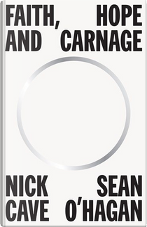Faith, Hope and Carnage by Nick Cave, Sean O'Hagan