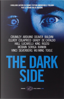The dark side by Carlo Lucarelli, Eraldo Baldini, F.X. Toole, Flavio Soriga, Giampiero Rigosi, Giancarlo De Cataldo, Giovanni Arduino, Ian Rankin, James Ellroy, James Grady, James W. Hall, Jeffery W. Deaver, Piero Colaprico, Robert Silverberg, Simona Vinci, Stephen King, Wu Ming