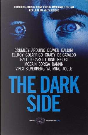 The dark side by Carlo Lucarelli, Eraldo Baldini, F.X. Toole, Flavio Soriga, Giampiero Rigosi, Giancarlo De Cataldo, Giovanni Arduino, Ian Rankin, James Ellroy, James Grady, James W. Hall, Jeffery W. Deaver, Piero Colaprico, Robert Silverberg, Simona Vinci, Stephen King, Wu Ming